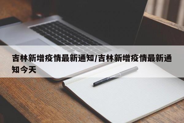 吉林新增疫情最新通知／吉林新增疫情最新通知今天